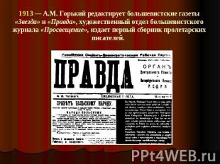1913 — A.M. Горький редактирует большевистские газеты «Звезда» и «Правда», худож