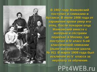 В 1902 году Маяковский поступил в гимназию в Кутаиси. В июле 1906 года от зараже