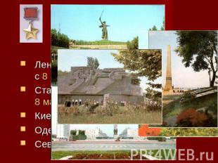 Москва — с 8 мая 1965 Ленинград (ныне Санкт-Петербург) — с 8 мая 1965 Сталинград
