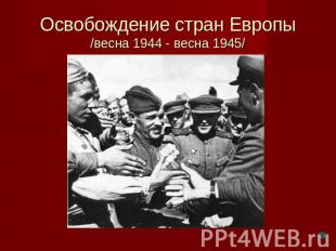 Освобождение стран Европы/весна 1944 - весна 1945/