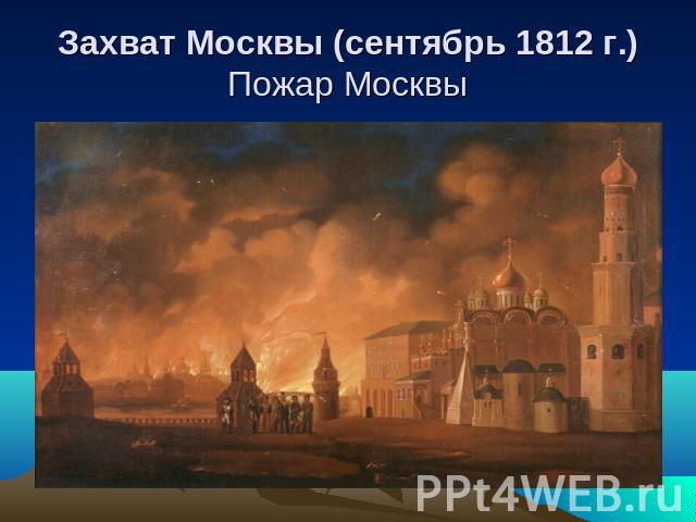 Захват Москвы (сентябрь 1812 г.)Пожар Москвы
