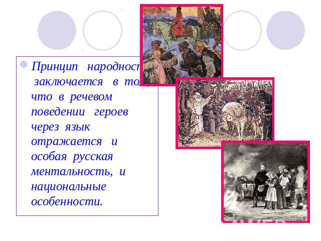 Принцип народности заключается в том, что в речевом поведении героев через язык отражается и особая русская ментальность, и национальные особенности.