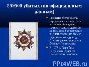 559500 убитых (по официальным данным) Ржевская битва имела огромное стратегическ