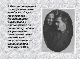 1926 г. — поступает по направлению от завода на 1-й курс Московского текстильног