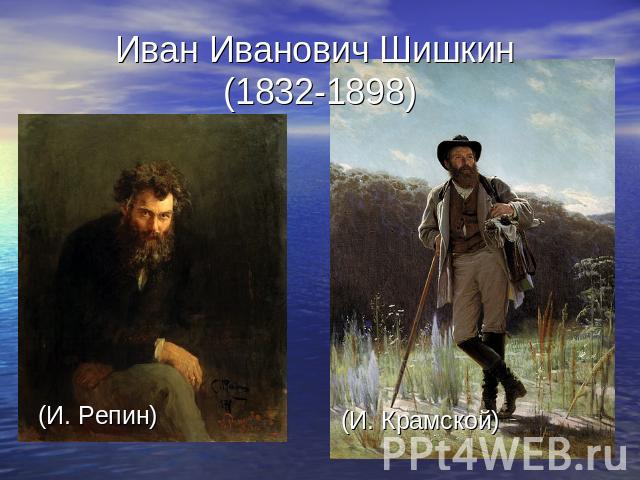 Иван Иванович Шишкин (1832-1898) (И. Репин)(И. Крамской)