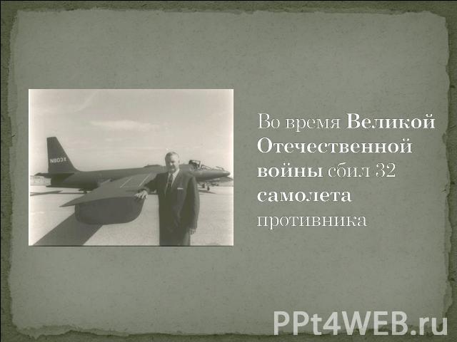 Во время Великой Отечественной войны сбил 32 самолета противника