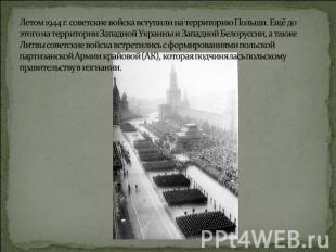 Летом 1944 г. советские войска вступили на территорию Польши. Ещё до этого на те