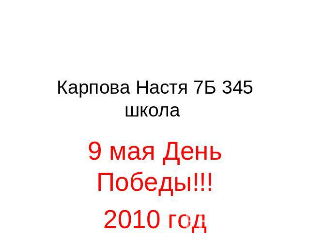 Карпова Настя 7Б 345 школа 9 мая День Победы!!!2010 год