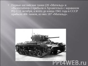 Первые английские танки (20 «Матильд» и «Валентайнов») прибыли в Архангельск с к