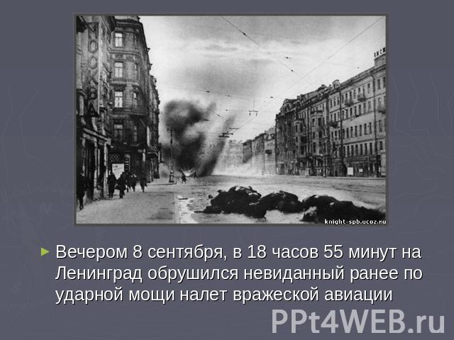 Вечером 8 сентября, в 18 часов 55 минут на Ленинград обрушился невиданный ранее по ударной мощи налет вражеской авиации