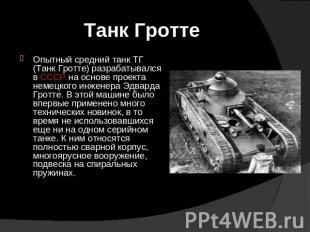 Танк Гротте Опытный средний танк ТГ (Танк Гротте) разрабатывался в СССР на основ