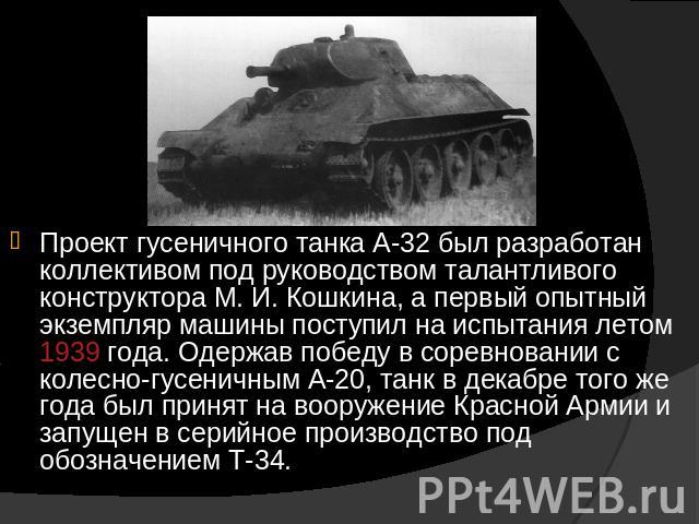 Проект гусеничного танка А-32 был разработан коллективом под руководством талантливого конструктора М. И. Кошкина, а первый опытный экземпляр машины поступил на испытания летом 1939 года. Одержав победу в соревновании с колесно-гусеничным А-20, танк…
