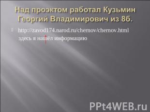 Над проэктом работал Кузьмин Георгий Владимирович из 8б. http://zavod174.narod.r
