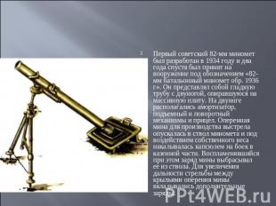 Первый советский 82-мм миномет был разработан в 1934 году и два года спустя был