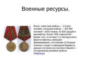 Военные ресурсы. Всего: советские войска — 1,9 млн человек, польские войска — 15