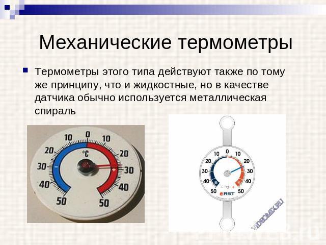 Механические термометры Термометры этого типа действуют также по тому же принципу, что и жидкостные, но в качестве датчика обычно используется металлическая спираль