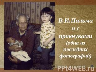 В.И.Пальман с правнуками (одна из последних фотографий)