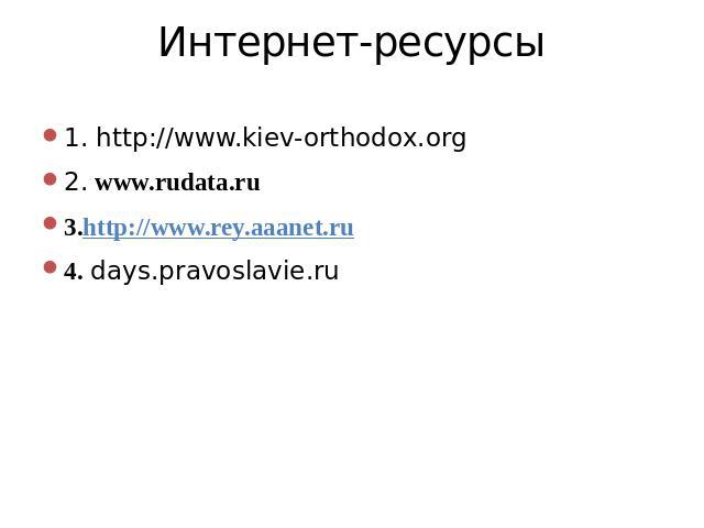 Интернет-ресурсы 1. http://www.kiev-orthodox.org2. www.rudata.ru3.http://www.rey.aaanet.ru4. days.pravoslavie.ru