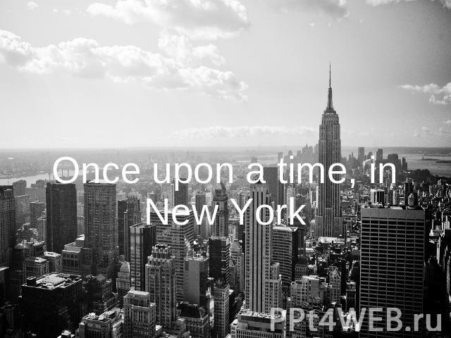 Once upon a time, in New York