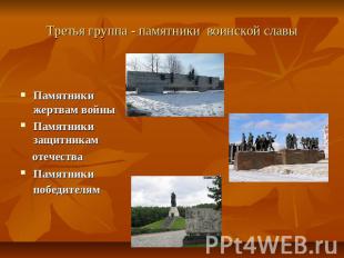 Третья группа - памятники воинской славы Памятники жертвам войны Памятники защит