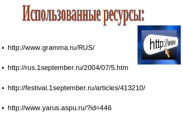 Использованные ресурсы: http://www.gramma.ru/RUS/http://rus.1september.ru/2004/07/5.htmhttp://festival.1september.ru/articles/413210/http://www.yarus.aspu.ru/?id=446
