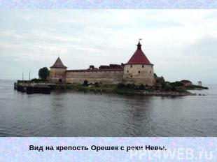 Вид на крепость Орешек с реки Невы.