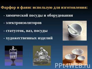 Фарфор и фаянс использую для изготовления: - химической посуды и оборудования- э