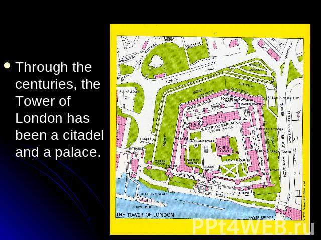 Through the centuries, the Tower of London has been a citadel and a palace.