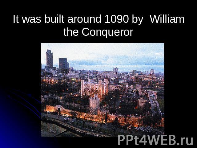 It was built around 1090 by William the Conqueror