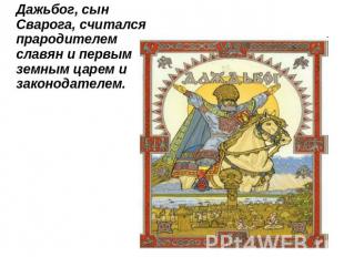 Дажьбог, сын Сварога, считался прародителем славян и первым земным царем и закон