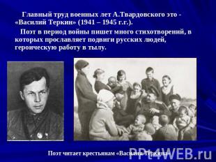 Главный труд военных лет А.Твардовского это - «Василий Теркин» (1941 – 1945 г.г.