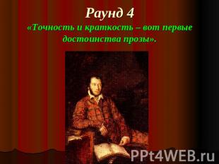 Раунд 4«Точность и краткость – вот первые достоинства прозы».