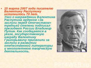 15 марта 2007 года писателю Валентину Распутину исполнилось 70 лет. Указ о награ