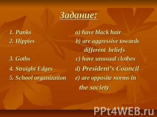 Задание: 1. Punks a) have black hair2. Hippies b) are aggressive towards differe