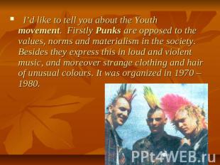 I’d like to tell you about the Youth movement. Firstly Punks are opposed to the