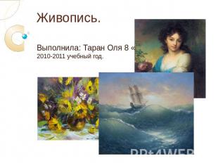 Живопись. Выполнила: Таран Оля 8 «Б» 2010-2011 учебный год.