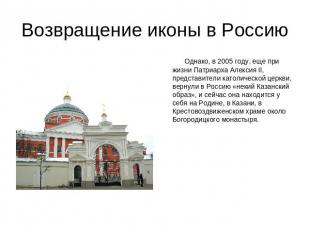 Возвращение иконы в Россию Однако, в 2005 году, еще при жизни Патриарха Алексия
