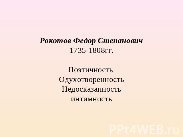 Рокотов Федор Степанович1735-1808гг.Поэтичность ОдухотворенностьНедосказанностьинтимность