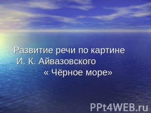 Развитие речи по картине И. К. Айвазовского « Чёрное море»