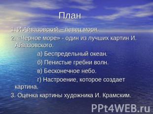 План 1. И.Айвазовский – певец моря. 2. «Черное море» - один из лучших картин И.