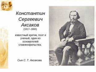 Константин Сергеевич Аксаков (1817–1860) известный критик, поэт и ученый, один и