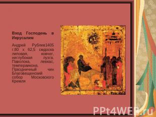 Вход Господень в Иерусалим Андрей Рублев1405 г.80 x 62,5 смдоска липовая, ковчег