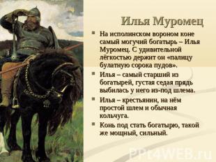 Илья Муромец На исполинском вороном коне самый могучий богатырь – Илья Муромец.
