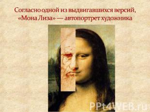 Согласно одной из выдвигавшихся версий, «Мона Лиза» — автопортрет художника