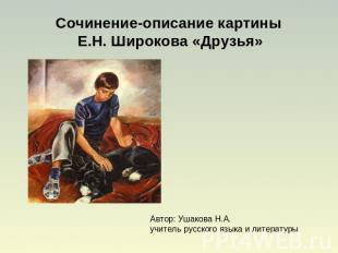 Сочинение-описание картины Е.Н. Широкова «Друзья»Автор: Ушакова Н.А.учитель русс