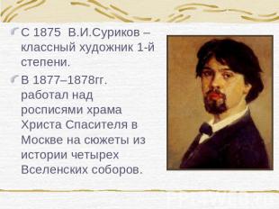 С 1875 В.И.Суриков – классный художник 1-й степени. В 1877–1878гг. работал над р