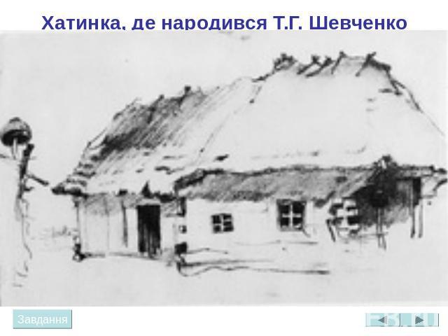 Хатинка, де народився Т.Г. Шевченко