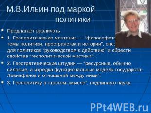 М.В.Ильин под маркой политики Предлагает различать1. Геополитические мечтания —
