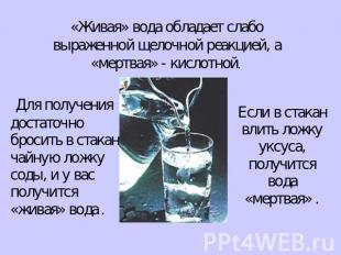 «Живая» вода обладает слабо выраженной щелочной реакцией, а «мертвая» - кислотно