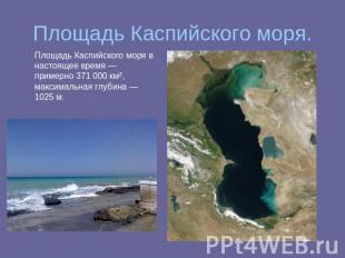 Площадь Каспийского моря. Площадь Каспийского моря в настоящее время — примерно
